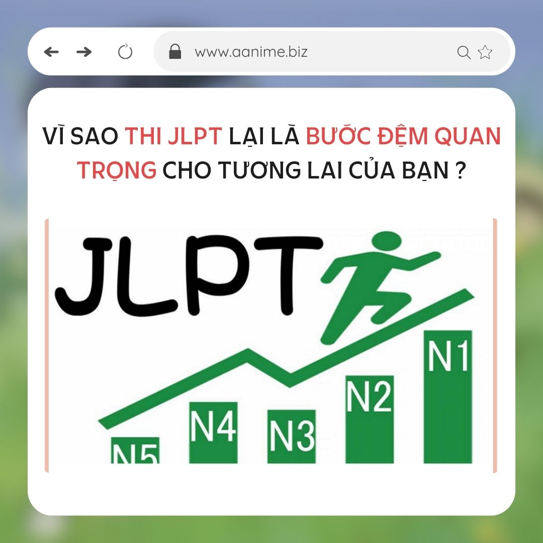 VÌ SAO THI JLPT LẠI LÀ BƯỚC ĐỆM QUAN TRỌNG CHO TƯƠNG LAI CỦA BẠN ?